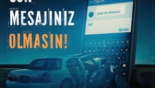 'Gözünüz, aklınız ve dikkatiniz daima yolda olsun'