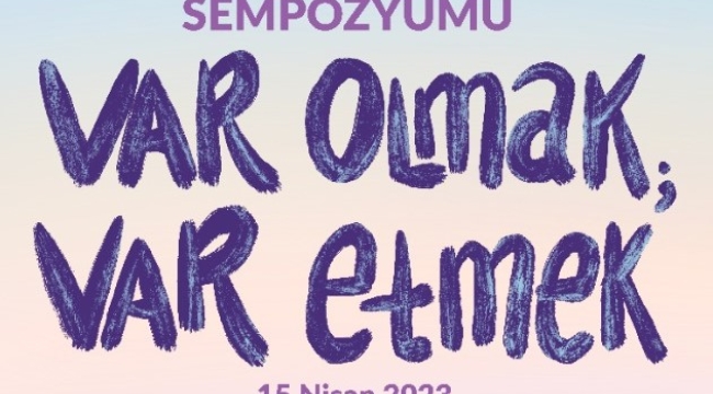 Var olmak,var etmek 5.kadın sempozyumu 15 nisanda