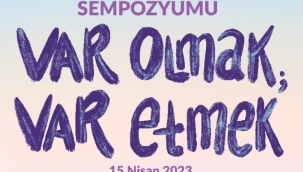 Var olmak,var etmek 5.kadın sempozyumu 15 nisanda