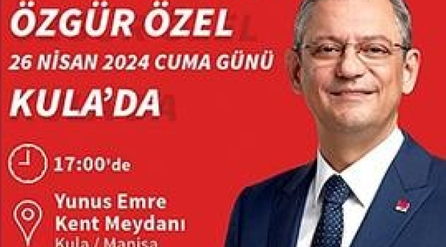 CHP liddri Kula'ya geliyor