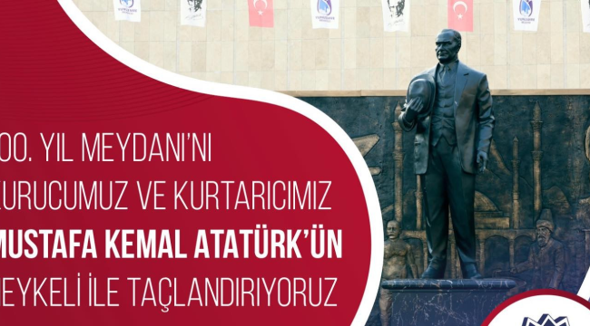 100.yıl meydanı ulu önder Mustafa Kemal Atatürk'ün heykeli ile taçlandırılıyor