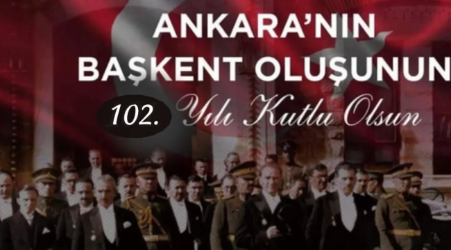 Tüm yurtta Ankara'nın başkent oluşunun 102.yılı kutlanıyor