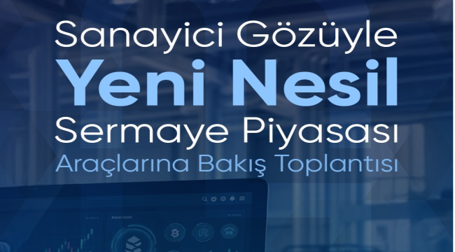 Sanayici gözüyle yeni nesil sermaye piyasası araçlarına bakış toplantısı 