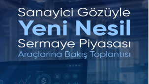 Sanayici gözüyle yeni nesil sermaye piyasası araçlarına bakış toplantısı 